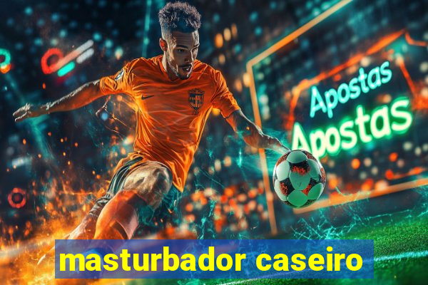 masturbador caseiro